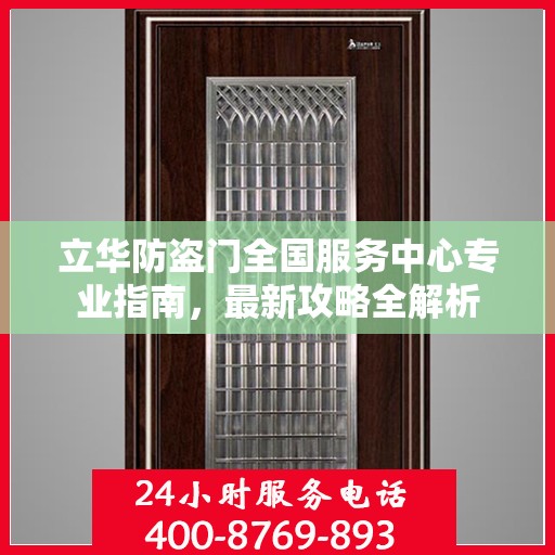 立华防盗门全国服务中心专业指南，最新攻略全解析