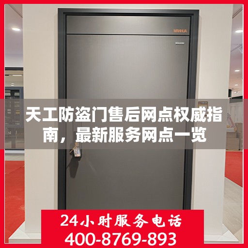 天工防盗门售后网点权威指南，最新服务网点一览