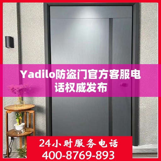 Yadilo防盗门官方客服电话权威发布