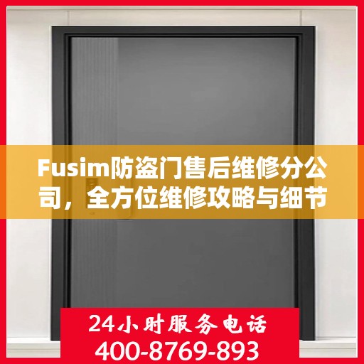 Fusim防盗门售后维修分公司，全方位维修攻略与细节解析