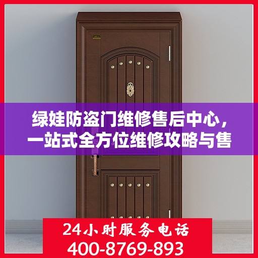 绿娃防盗门维修售后中心，一站式全方位维修攻略与售后保障解析