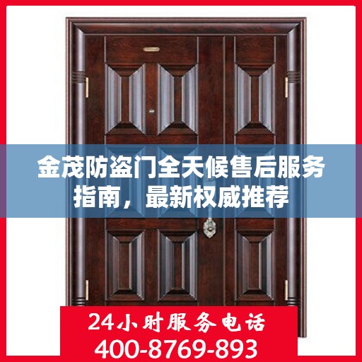 金茂防盗门全天候售后服务指南，最新权威推荐