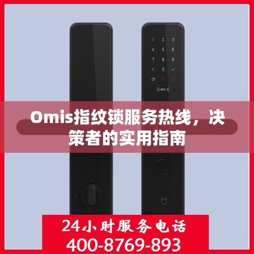 Omis指纹锁服务热线，决策者的实用指南