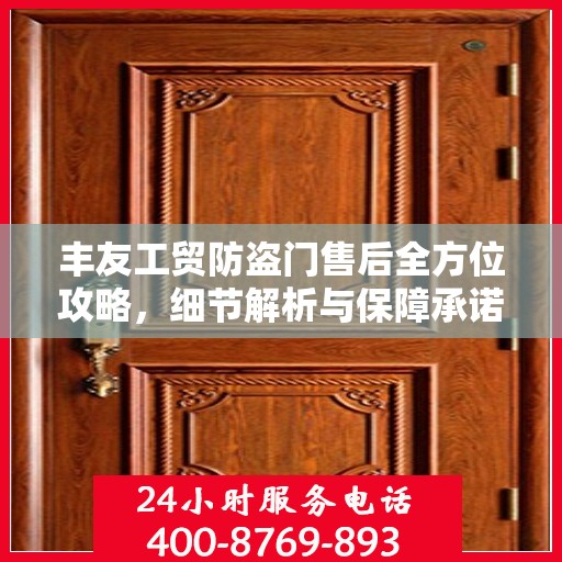 丰友工贸防盗门售后全方位攻略，细节解析与保障承诺