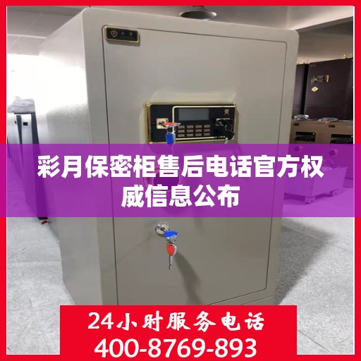 彩月保密柜售后电话官方权威信息公布