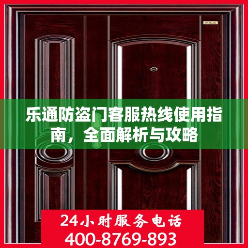 乐通防盗门客服热线使用指南，全面解析与攻略