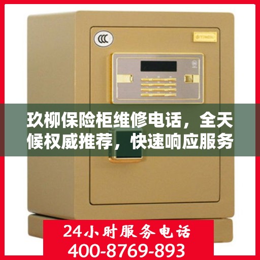 玖柳保险柜维修电话，全天候权威推荐，快速响应服务热线！