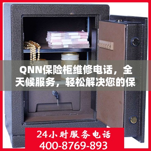 QNN保险柜维修电话，全天候服务，轻松解决您的保险柜问题