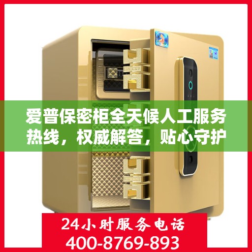 爱普保密柜全天候人工服务热线，权威解答，贴心守护您的安全需求