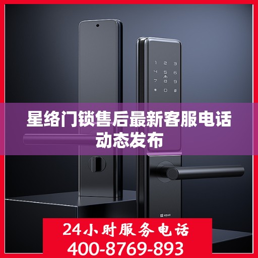 星络门锁售后最新客服电话动态发布