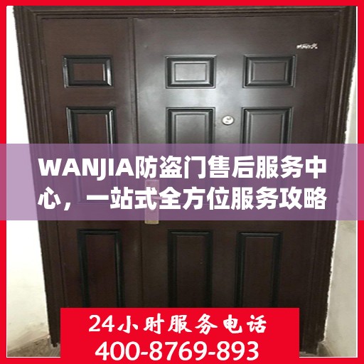 WANJIA防盗门售后服务中心，一站式全方位服务攻略