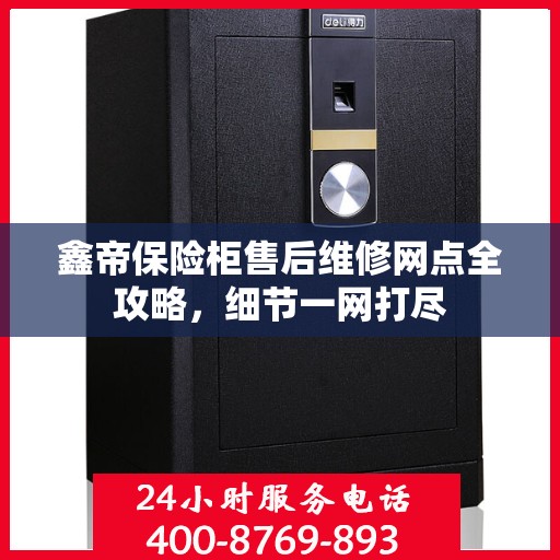 鑫帝保险柜售后维修网点全攻略，细节一网打尽