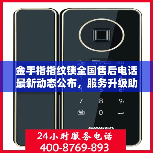 金手指指纹锁全国售后电话最新动态公布，服务升级助力用户体验提升！