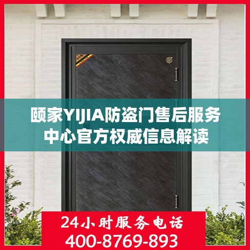 颐家YIJIA防盗门售后服务中心官方权威信息解读
