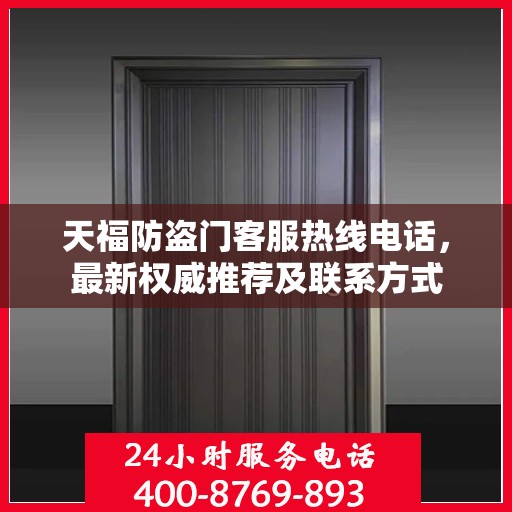 天福防盗门客服热线电话，最新权威推荐及联系方式
