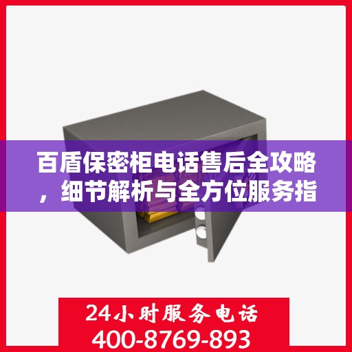 百盾保密柜电话售后全攻略，细节解析与全方位服务指南
