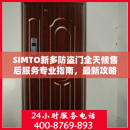 SIMTO新多防盗门全天候售后服务专业指南，最新攻略发布