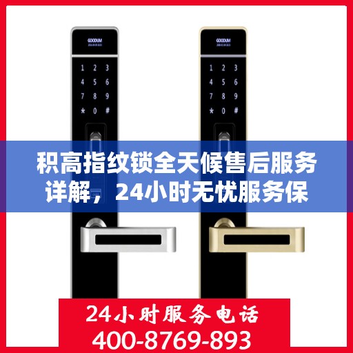 积高指纹锁全天候售后服务详解，24小时无忧服务保障