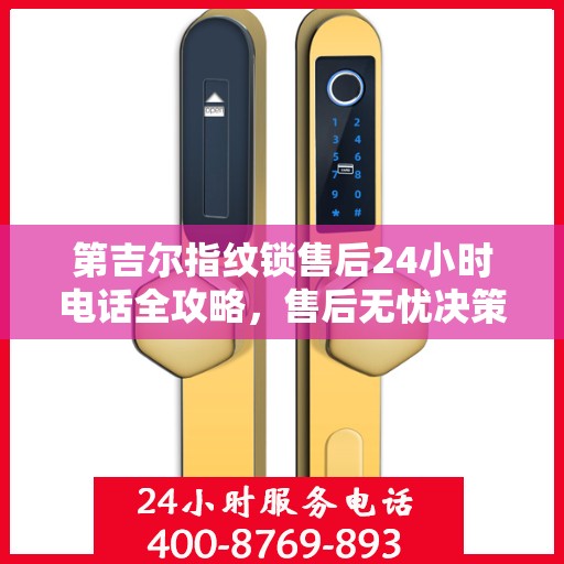 第吉尔指纹锁售后24小时电话全攻略，售后无忧决策指南