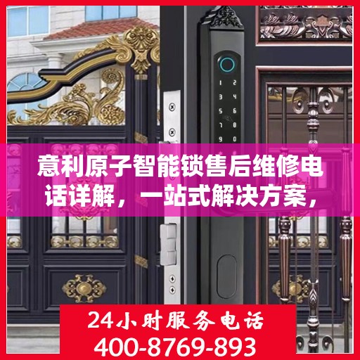 意利原子智能锁售后维修电话详解，一站式解决方案，让您轻松搞定维修问题