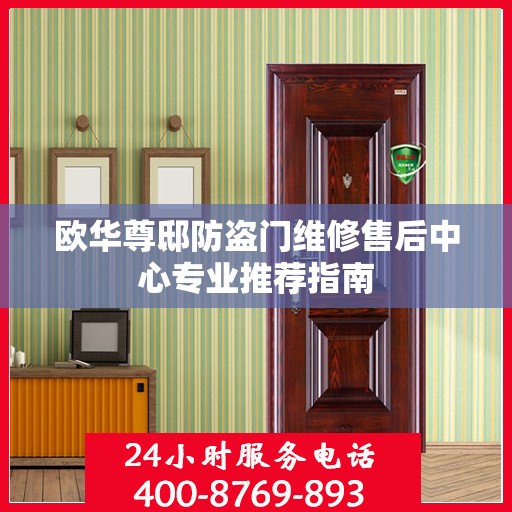 欧华尊邸防盗门维修售后中心专业推荐指南