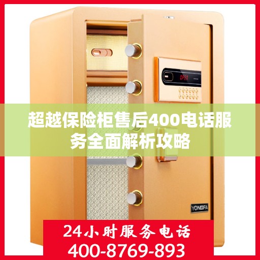 超越保险柜售后400电话服务全面解析攻略