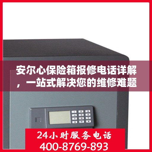 安尔心保险箱报修电话详解，一站式解决您的维修难题