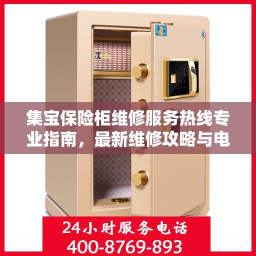 集宝保险柜维修服务热线专业指南，最新维修攻略与电话速查