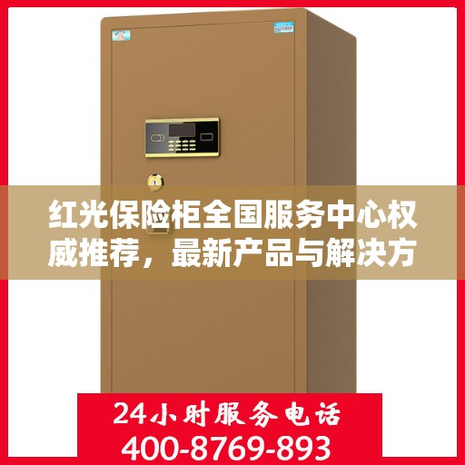 红光保险柜全国服务中心权威推荐，最新产品与解决方案