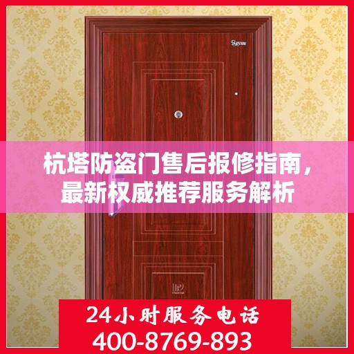 杭塔防盗门售后报修指南，最新权威推荐服务解析