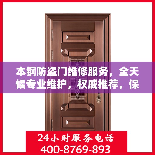 本钢防盗门维修服务，全天候专业维护，权威推荐，保障您的安全门户