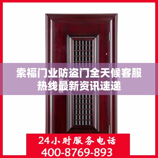索福门业防盗门全天候客服热线最新资讯速递