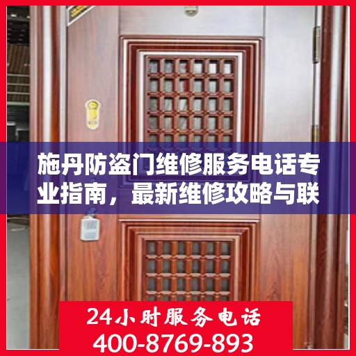 施丹防盗门维修服务电话专业指南，最新维修攻略与联系电话