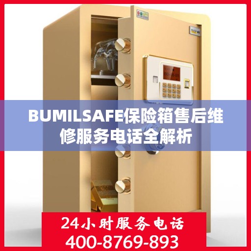 BUMILSAFE保险箱售后维修服务电话全解析