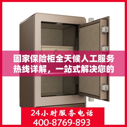 固家保险柜全天候人工服务热线详解，一站式解决您的所有问题