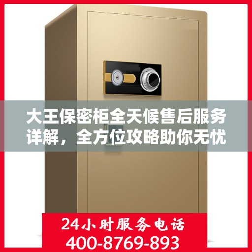 大王保密柜全天候售后服务详解，全方位攻略助你无忧