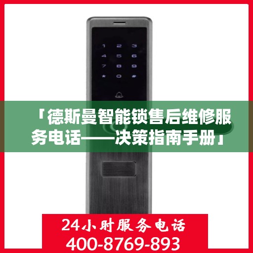 「德斯曼智能锁售后维修服务电话——决策指南手册」