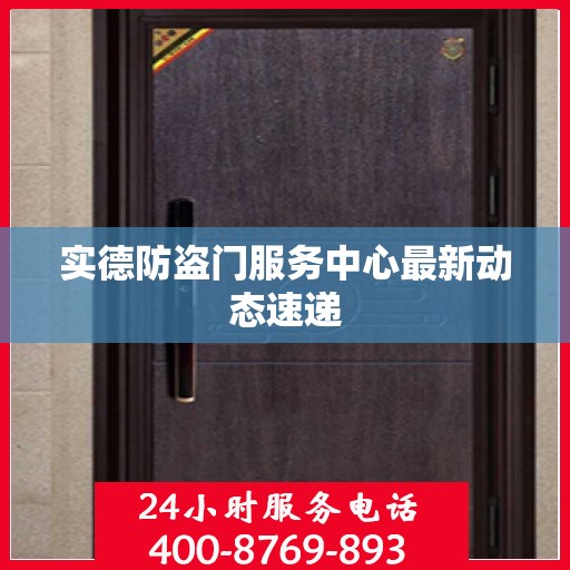 实德防盗门服务中心最新动态速递