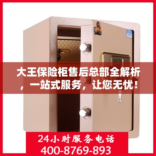 大王保险柜售后总部全解析，一站式服务，让您无忧！