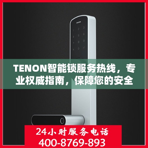 TENON智能锁服务热线，专业权威指南，保障您的安全锁务无忧