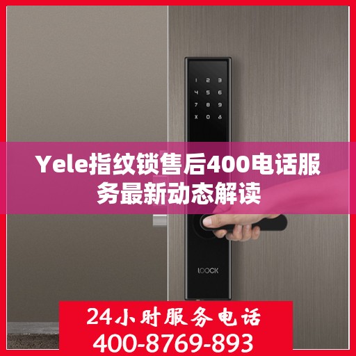 Yele指纹锁售后400电话服务最新动态解读