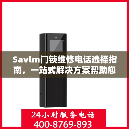 Savlm门锁维修电话选择指南，一站式解决方案帮助您快速决策！
