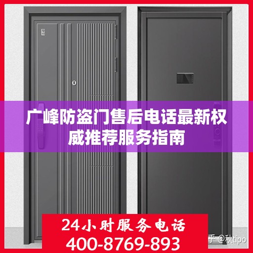 广峰防盗门售后电话最新权威推荐服务指南