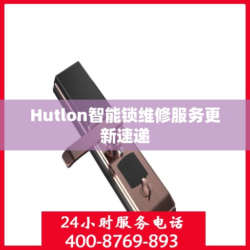 Hutlon智能锁维修服务更新速递