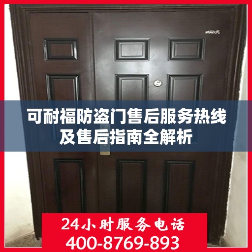 可耐福防盗门售后服务热线及售后指南全解析