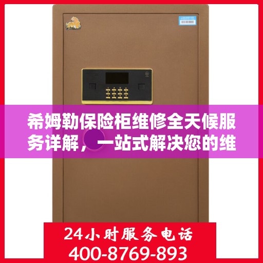 希姆勒保险柜维修全天候服务详解，一站式解决您的维修难题