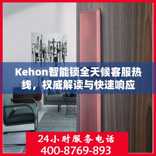 Kehon智能锁全天候客服热线，权威解读与快速响应