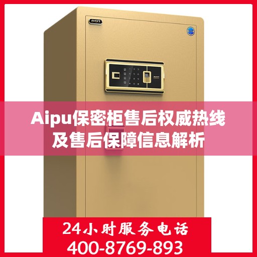 Aipu保密柜售后权威热线及售后保障信息解析