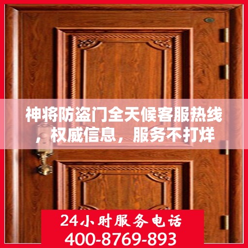神将防盗门全天候客服热线，权威信息，服务不打烊