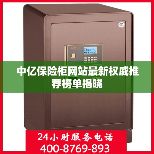 中亿保险柜网站最新权威推荐榜单揭晓